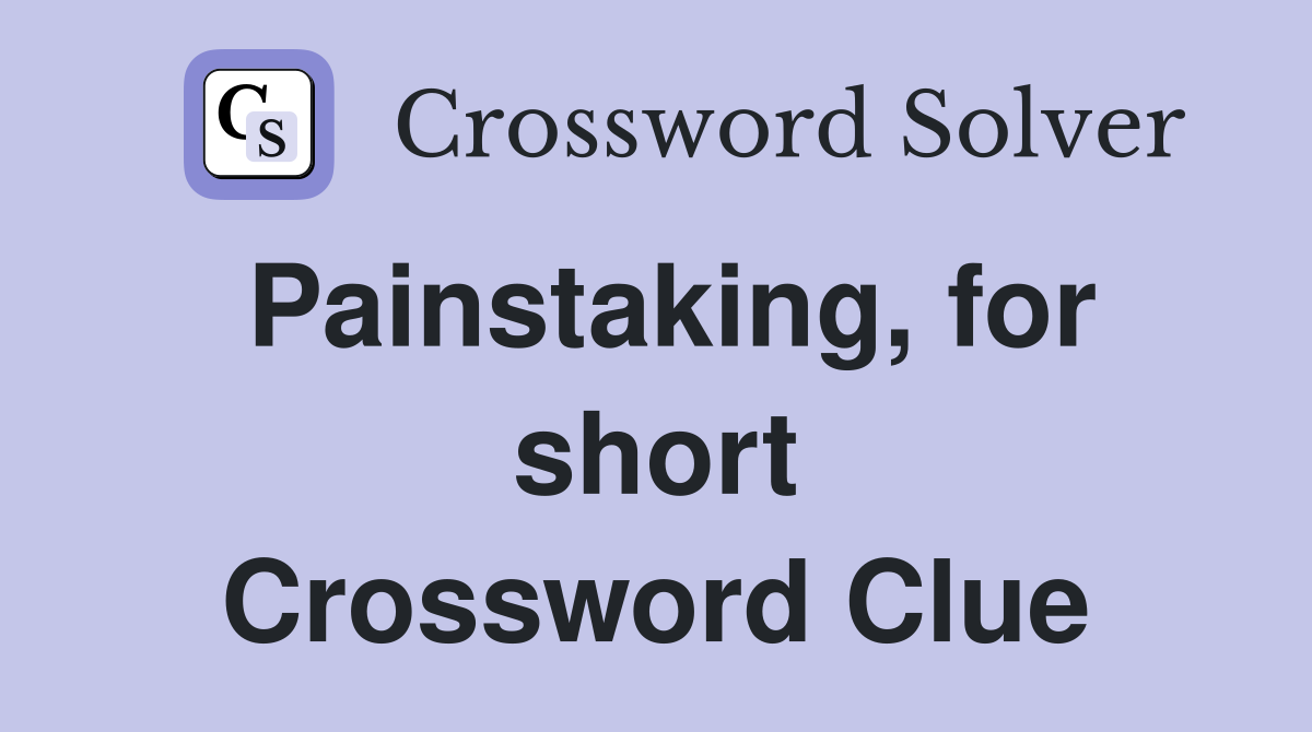 Painstaking, for short Crossword Clue