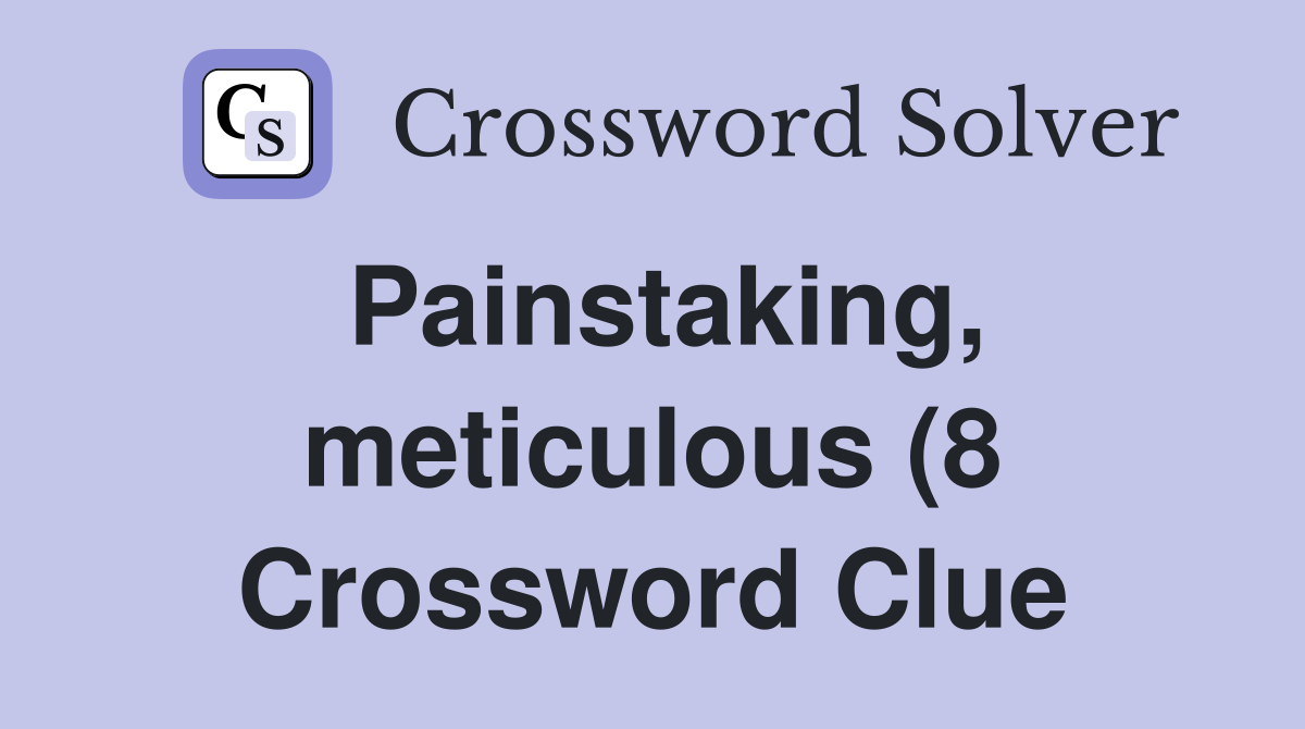 Painstaking meticulous (8) Crossword Clue Answers Crossword Solver Painstaking meticulous (8) Crossword Clue Answers Crossword Solver