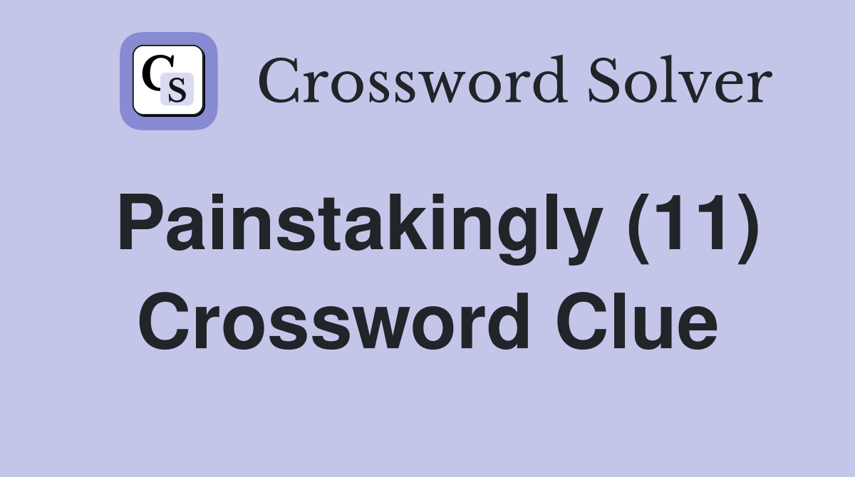 Painstakingly (11) Crossword Clue