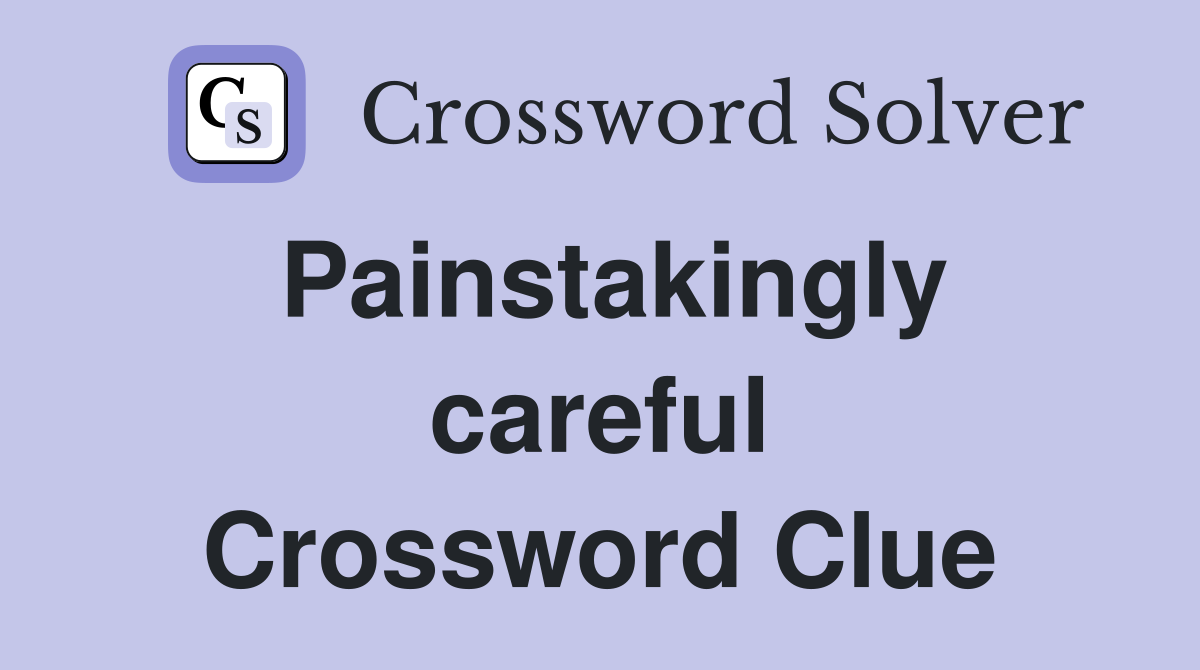 Painstakingly careful Crossword Clue