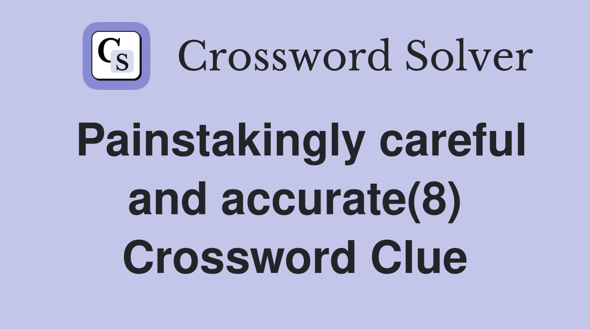 Painstakingly careful and accurate(8) Crossword Clue