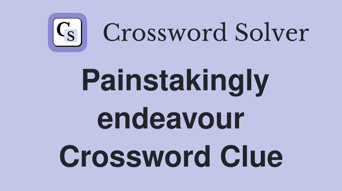 Painstakingly endeavour Crossword Clue