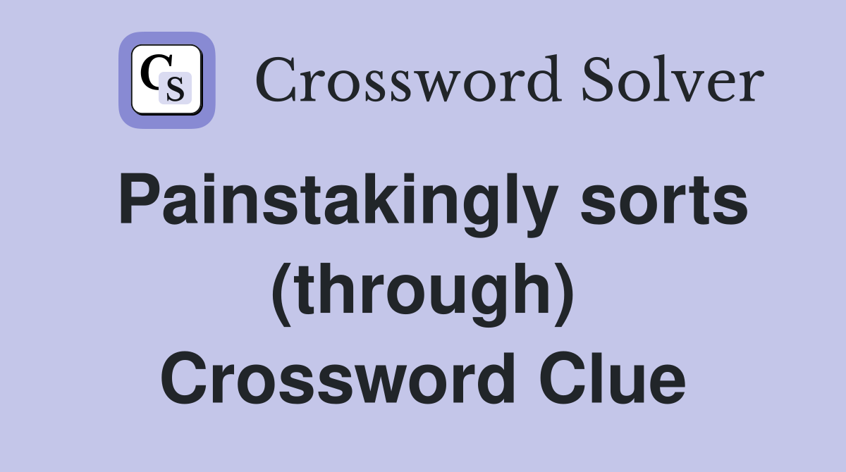 Painstakingly sorts (through) Crossword Clue