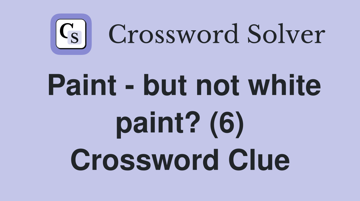 Paint - but not white paint? (6) Crossword Clue