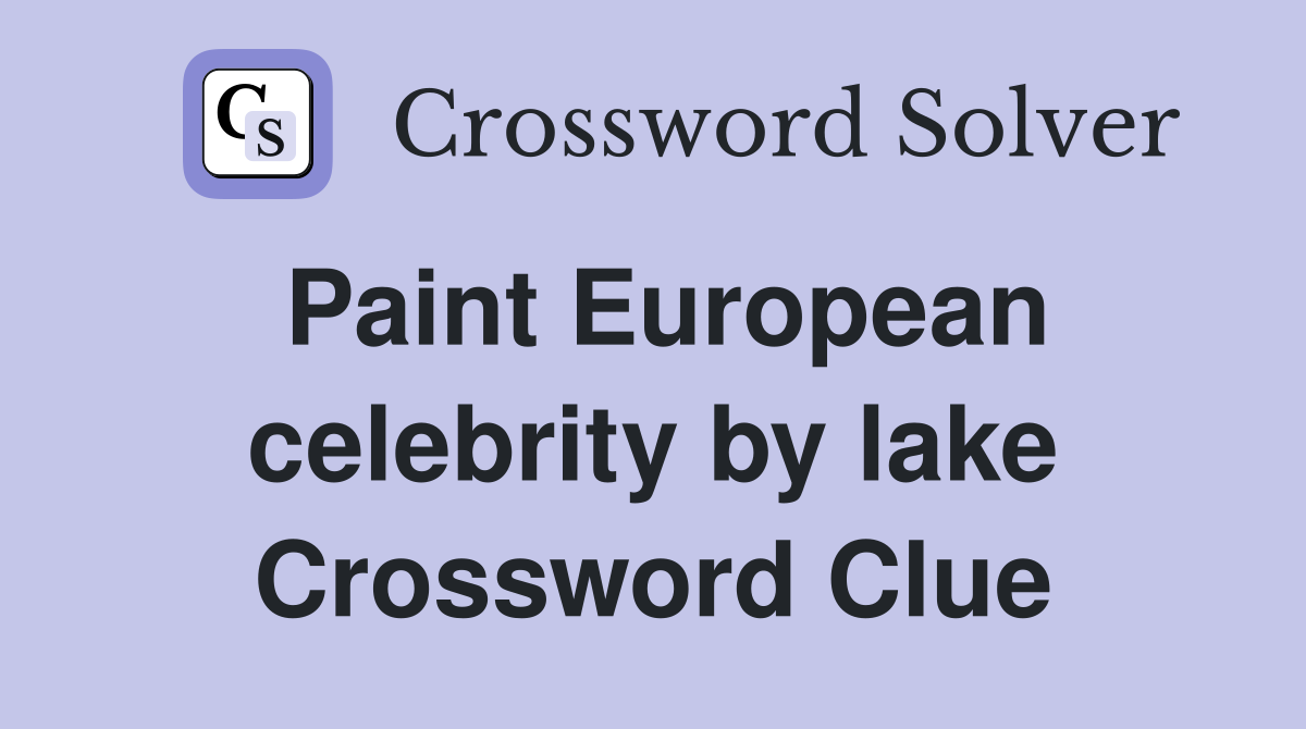 Paint European celebrity by lake Crossword Clue