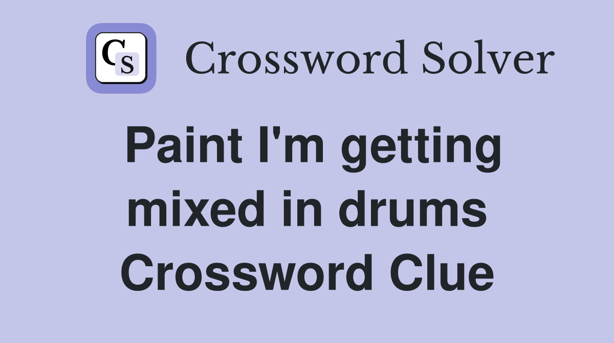 Paint I'm getting mixed in drums Crossword Clue
