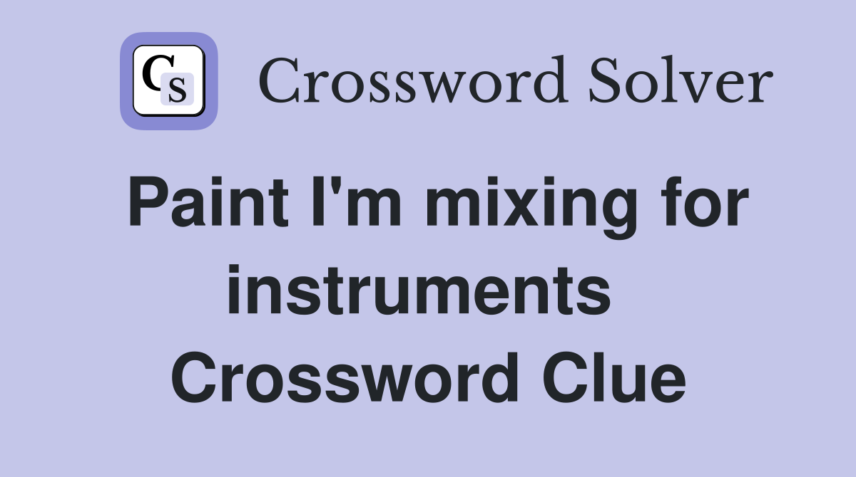 Paint I'm mixing for instruments  Crossword Clue