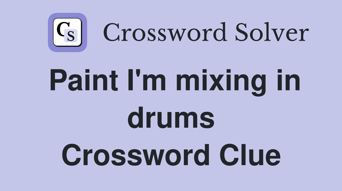 Paint I'm mixing in drums Crossword Clue