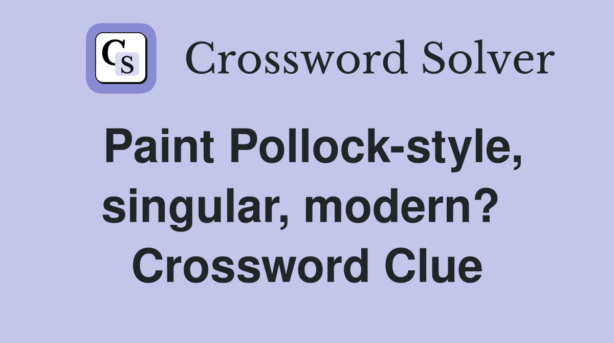 Paint Pollock-style, singular, modern?  Crossword Clue