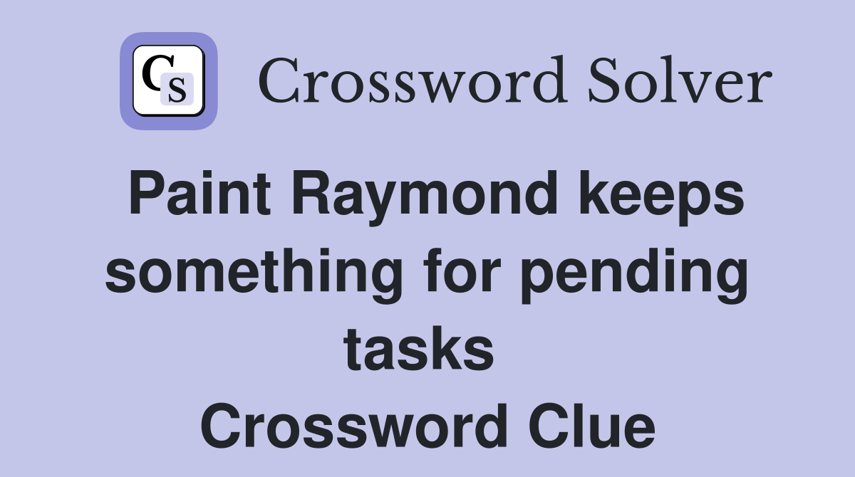 Paint Raymond keeps something for pending tasks  Crossword Clue