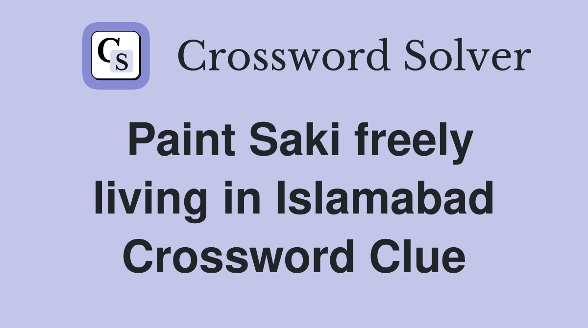 Paint Saki freely living in Islamabad Crossword Clue