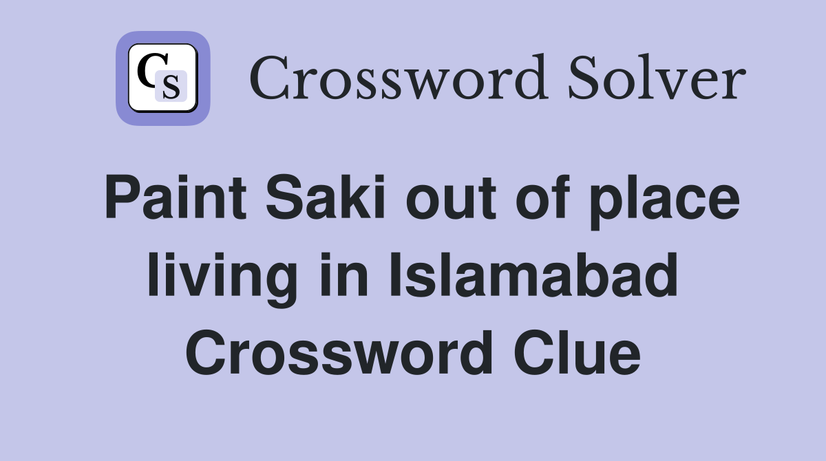 Paint Saki out of place living in Islamabad Crossword Clue
