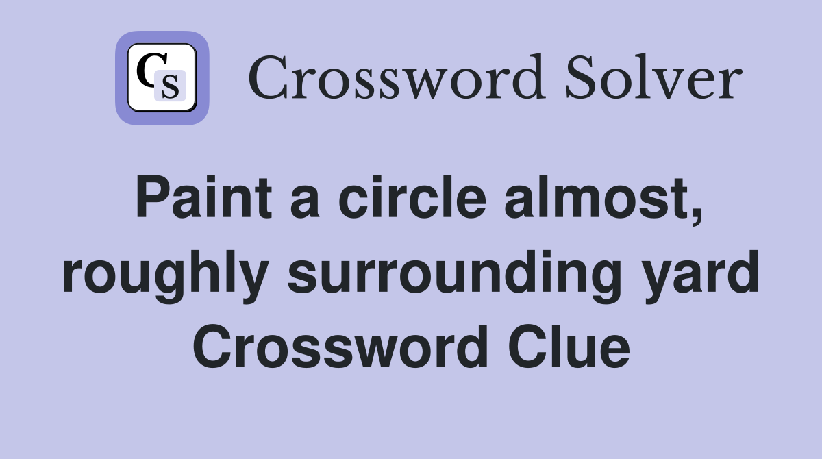 Paint a circle almost, roughly surrounding yard Crossword Clue