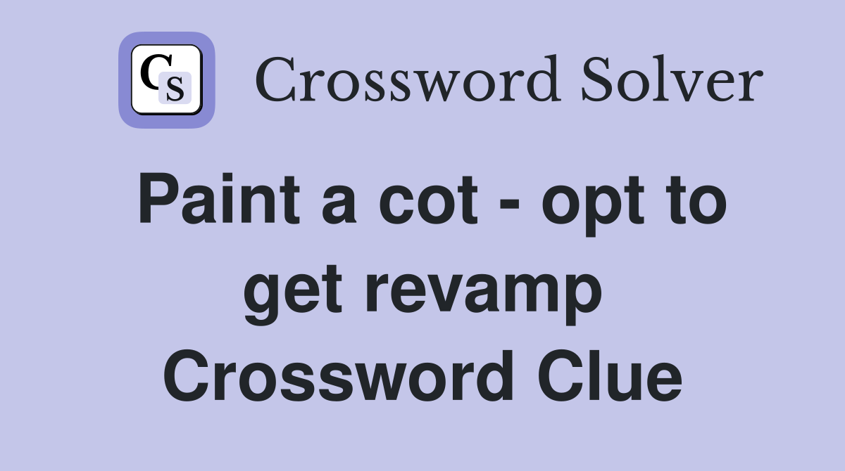Paint a cot - opt to get revamp Crossword Clue