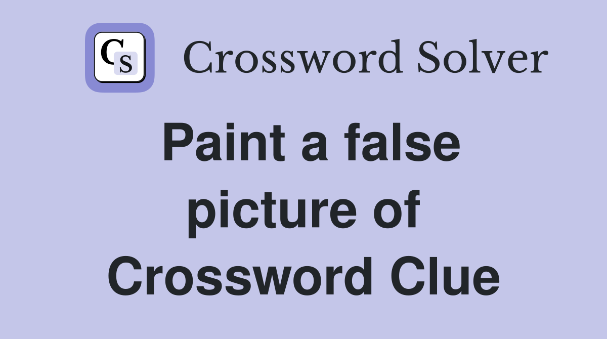 Paint a false picture of Crossword Clue