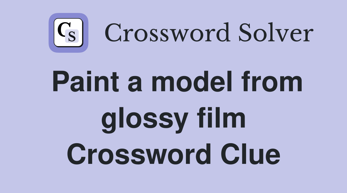 Paint a model from glossy film Crossword Clue