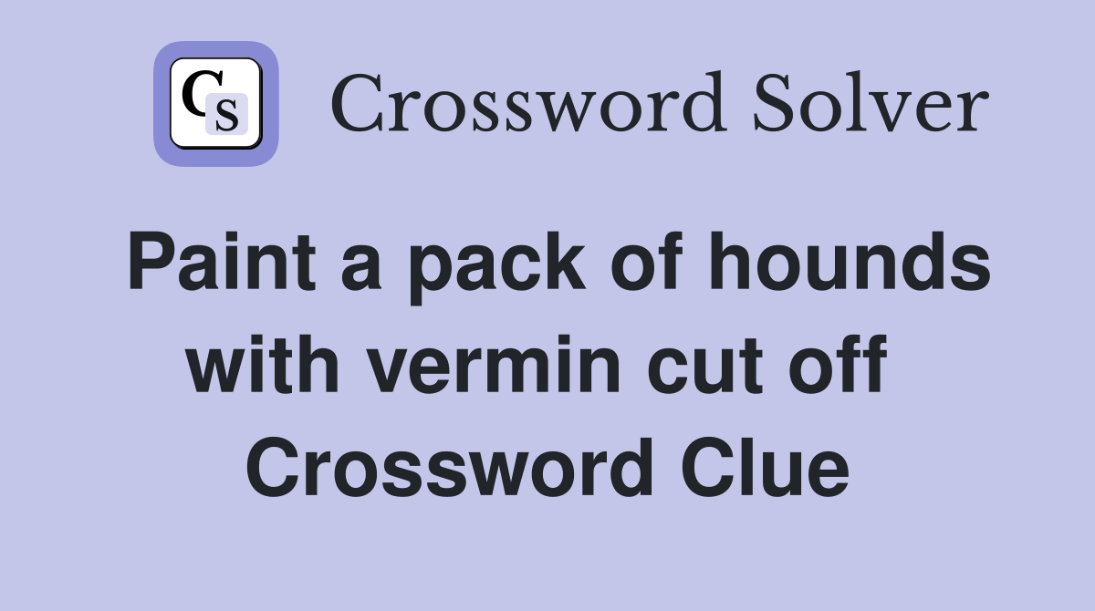Paint a pack of hounds with vermin cut off  Crossword Clue