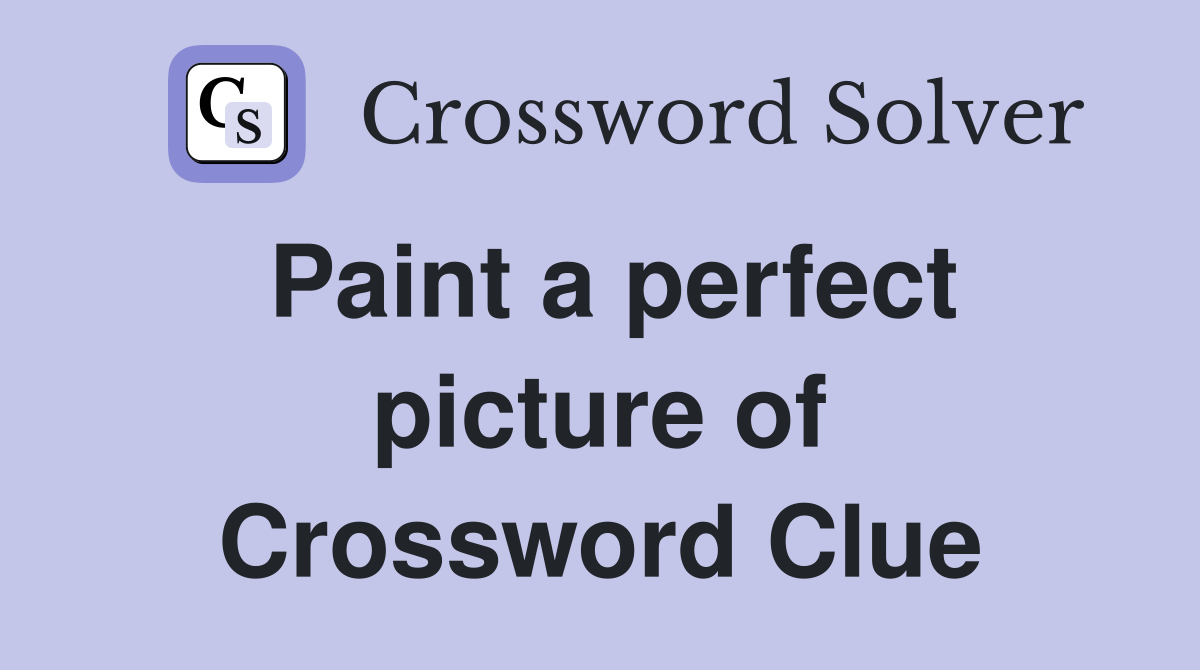 Paint a perfect picture of Crossword Clue
