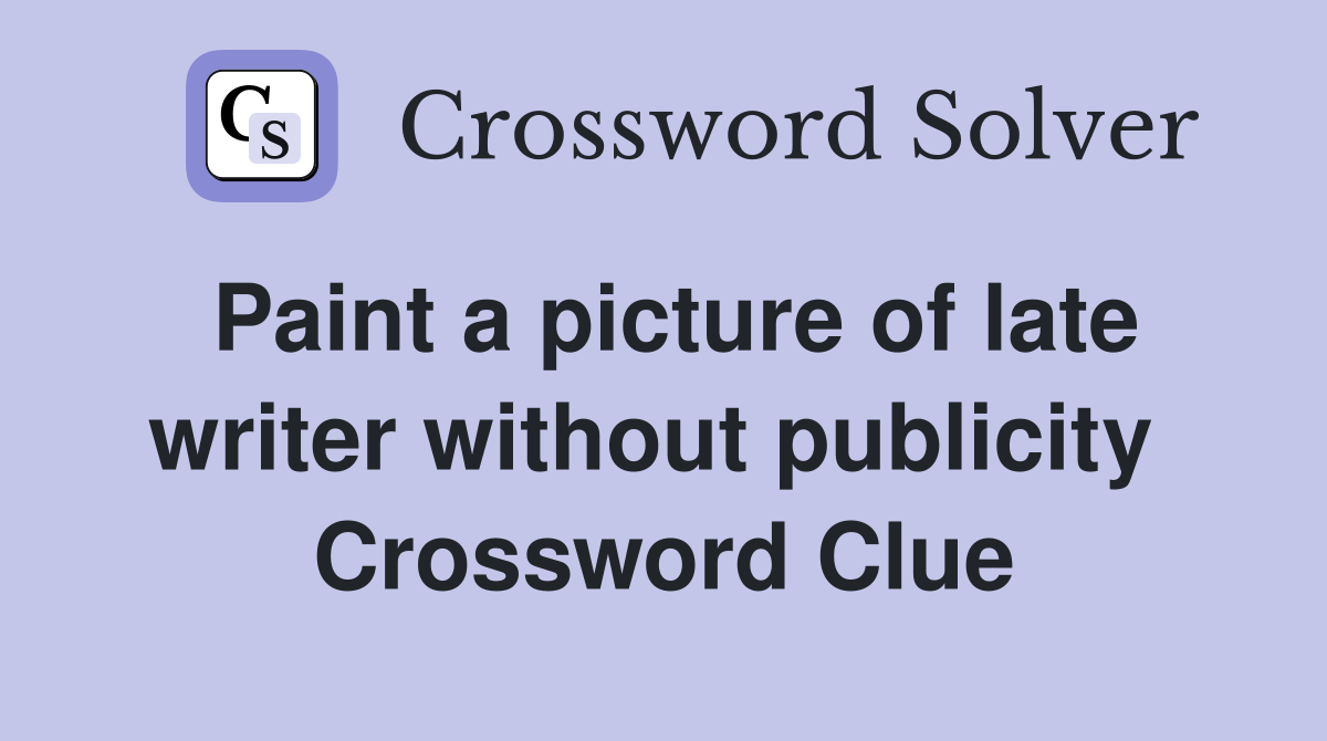 Paint a picture of late writer without publicity  Crossword Clue
