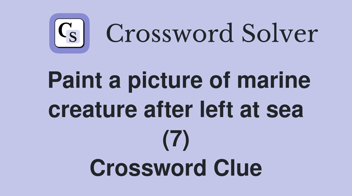 Paint a picture of marine creature after left at sea (7) Crossword Clue