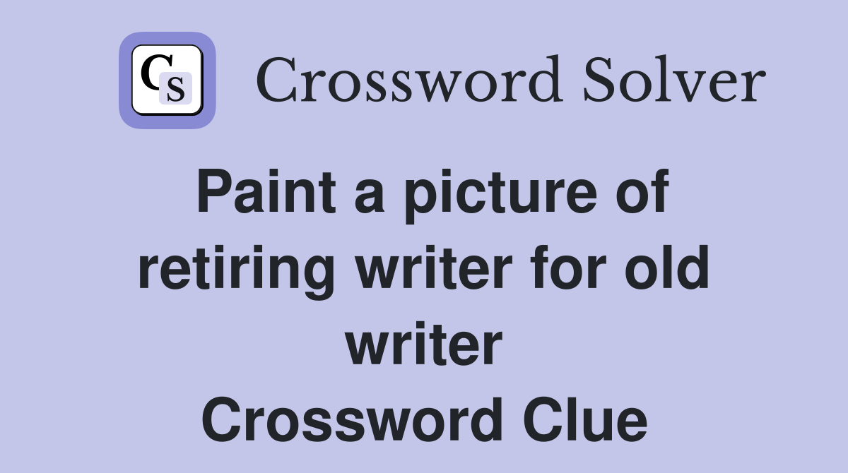 Paint a picture of retiring writer for old writer Crossword Clue