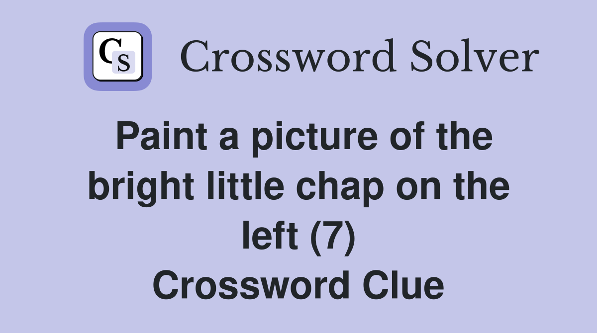 Paint a picture of the bright little chap on the left (7) Crossword Clue