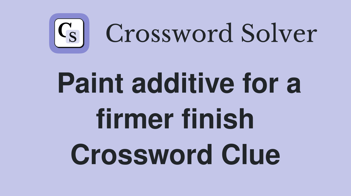 Paint additive for a firmer finish Crossword Clue