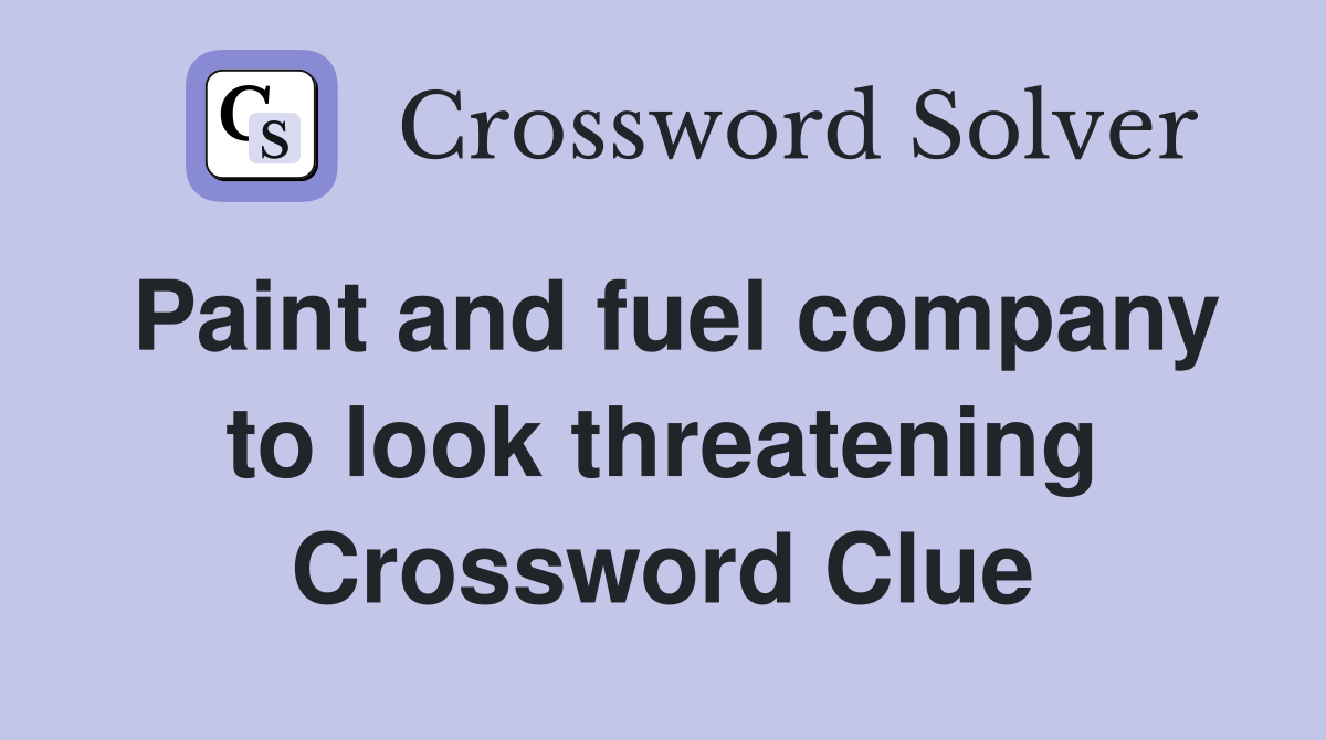 Paint and fuel company to look threatening Crossword Clue