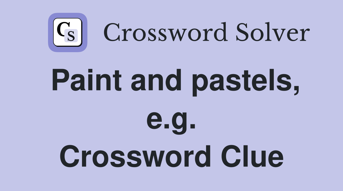 Paint and pastels, e.g. Crossword Clue