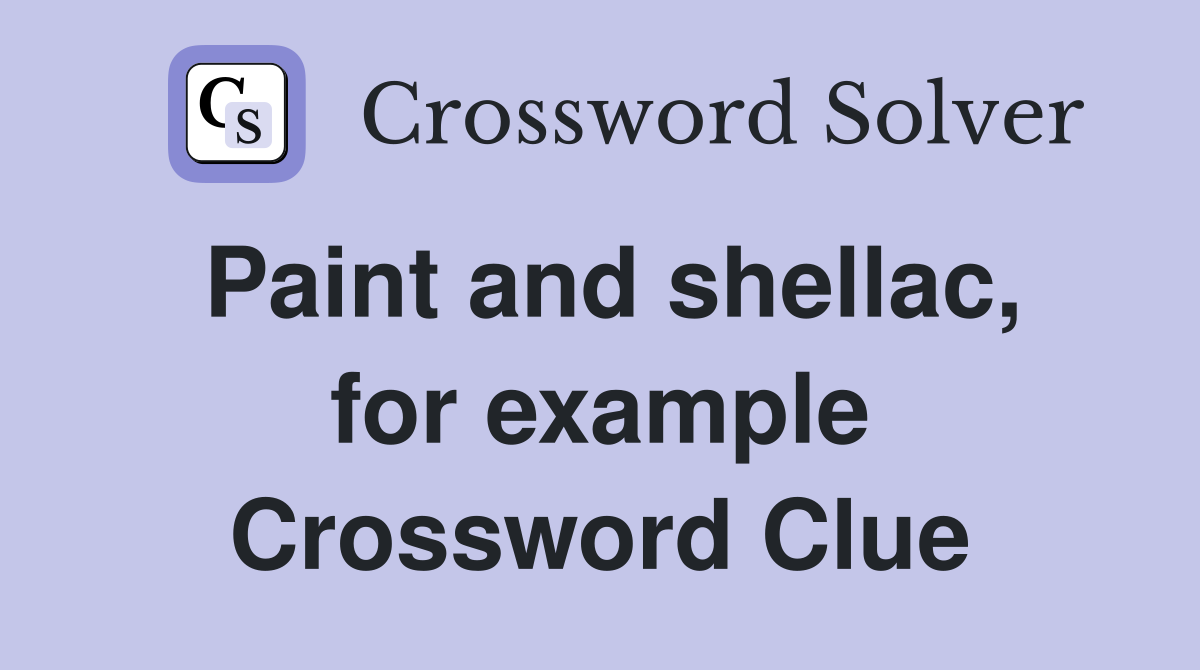 Paint and shellac, for example Crossword Clue