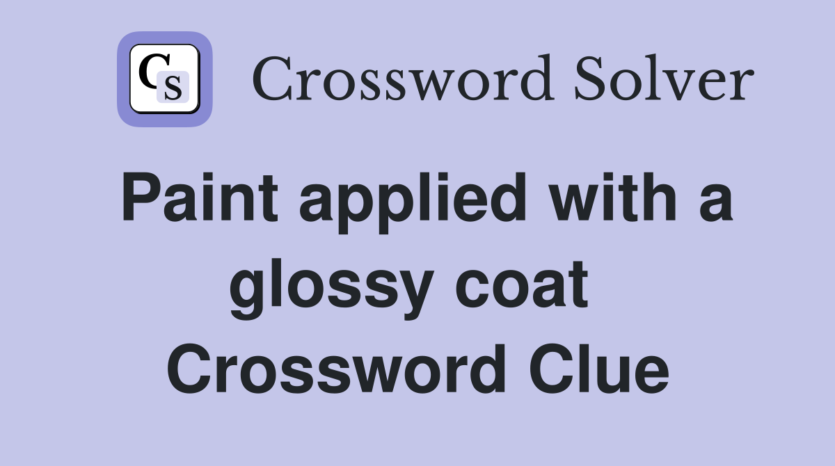 Paint applied with a glossy coat  Crossword Clue