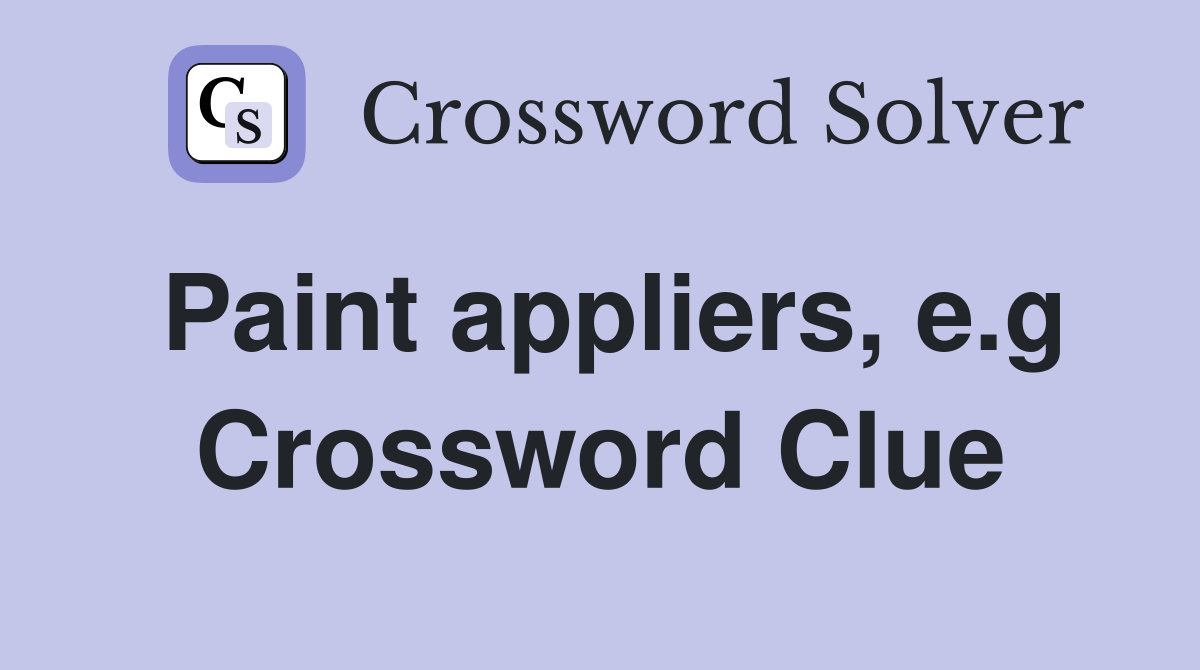 Paint appliers, e.g Crossword Clue