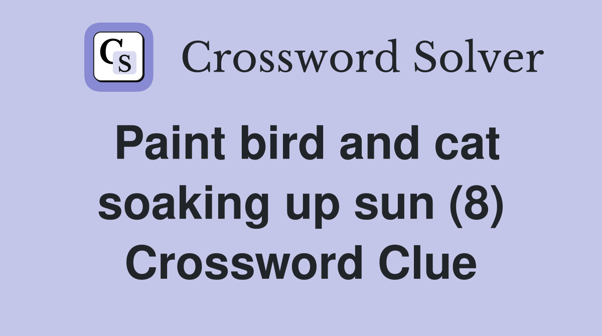 Paint bird and cat soaking up sun (8) Crossword Clue