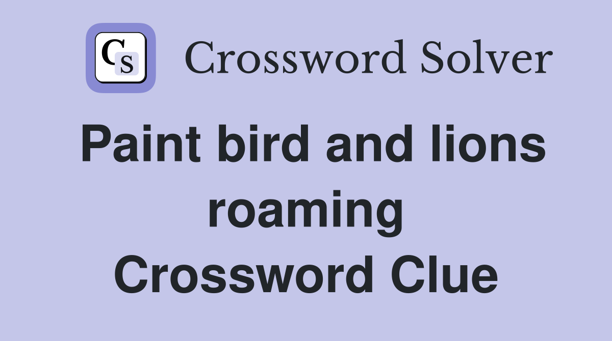 Paint bird and lions roaming Crossword Clue