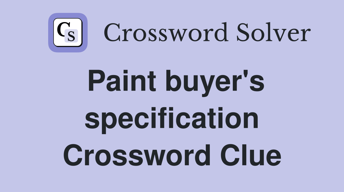 Paint buyer's specification Crossword Clue