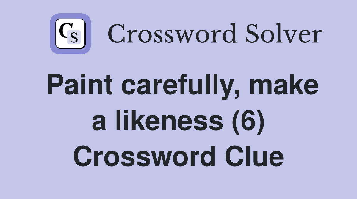 Paint carefully, make a likeness (6) Crossword Clue