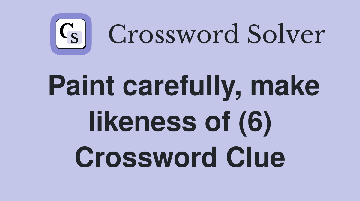 Paint carefully, make likeness of (6) Crossword Clue
