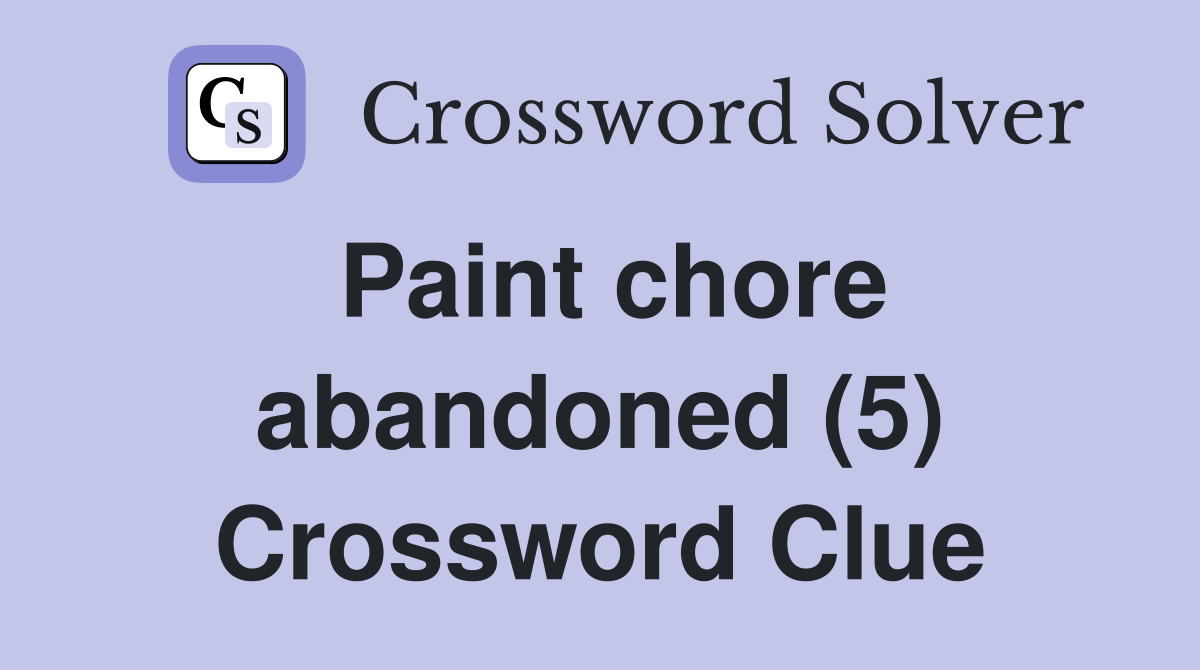 Paint chore abandoned (5) Crossword Clue