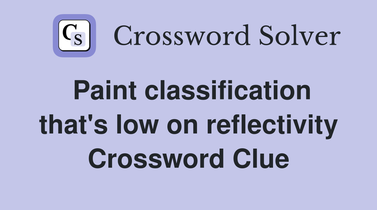 Paint classification that's low on reflectivity Crossword Clue