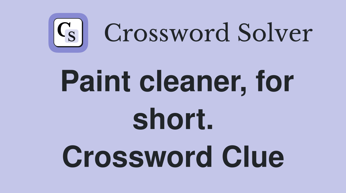 Paint cleaner, for short. Crossword Clue