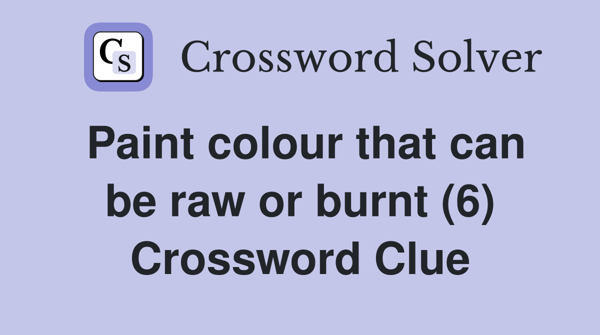Paint colour that can be raw or burnt (6) Crossword Clue