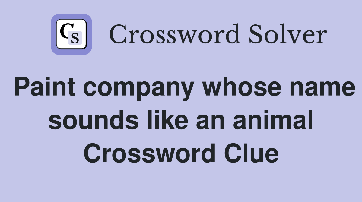 Paint company whose name sounds like an animal Crossword Clue