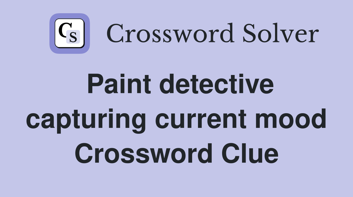 Paint detective capturing current mood Crossword Clue