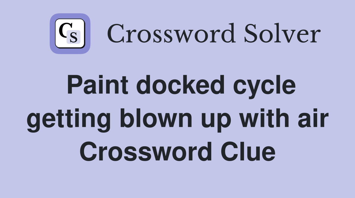 Paint docked cycle getting blown up with air Crossword Clue