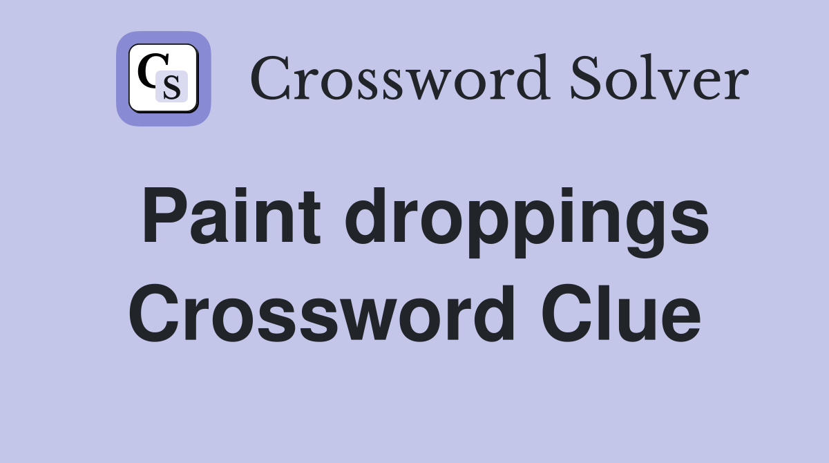 Paint droppings Crossword Clue