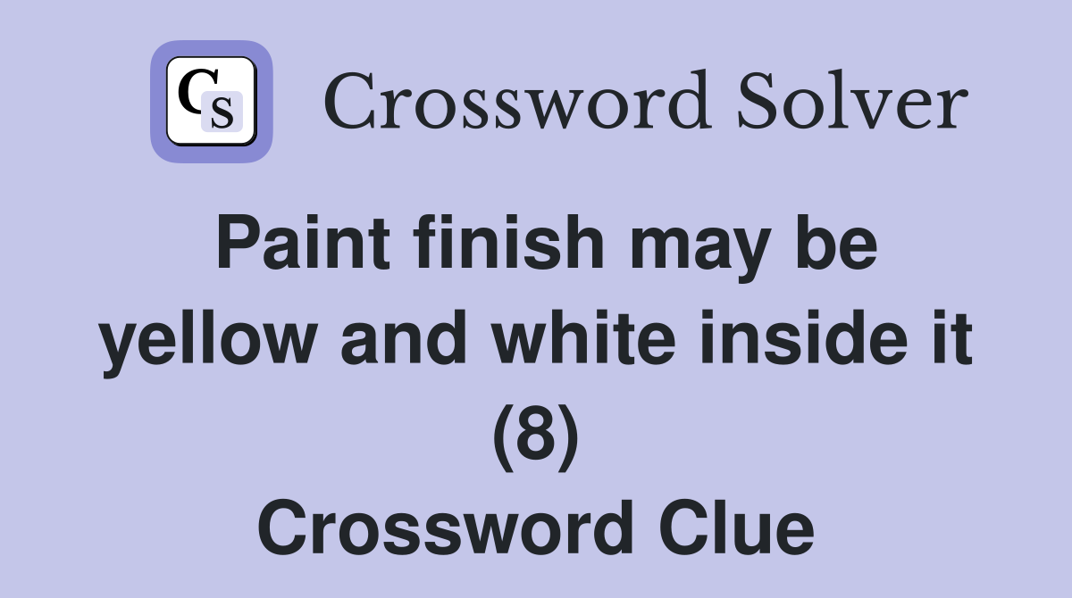Paint finish may be yellow and white inside it (8) Crossword Clue