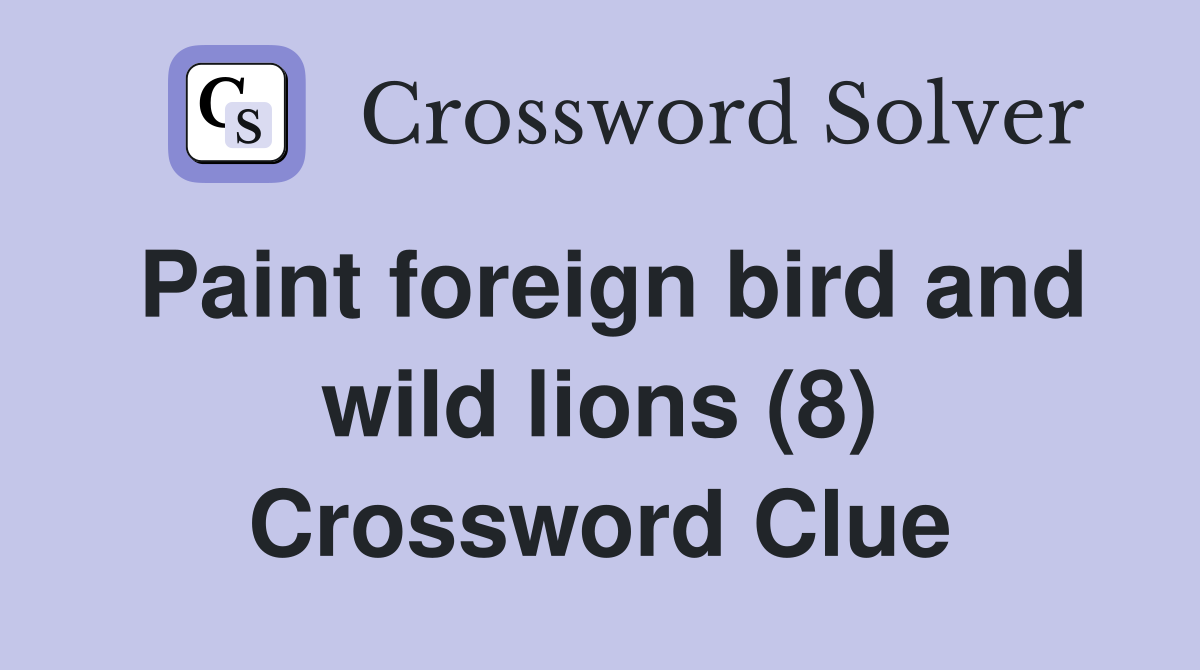 Paint foreign bird and wild lions (8) Crossword Clue