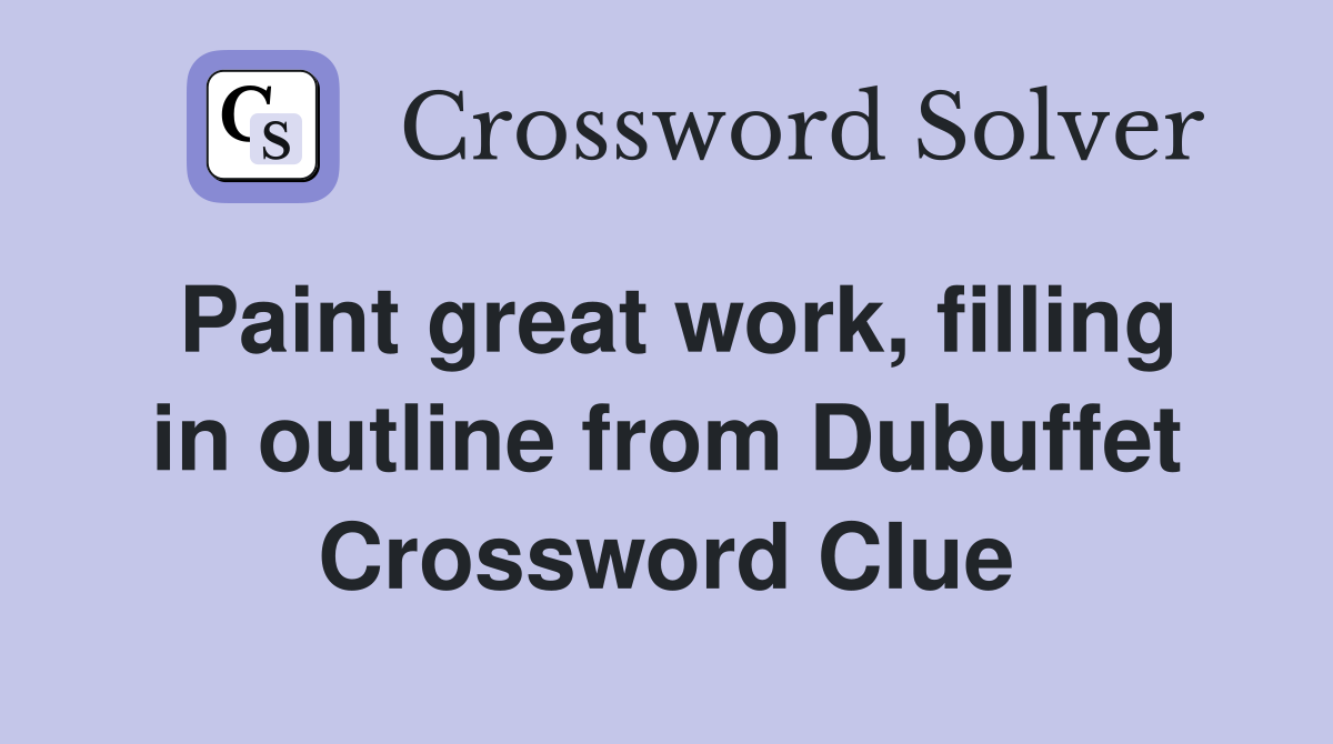 Paint great work, filling in outline from Dubuffet Crossword Clue