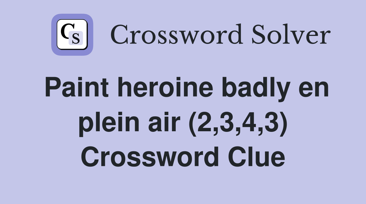 Paint heroine badly en plein air (2,3,4,3) Crossword Clue