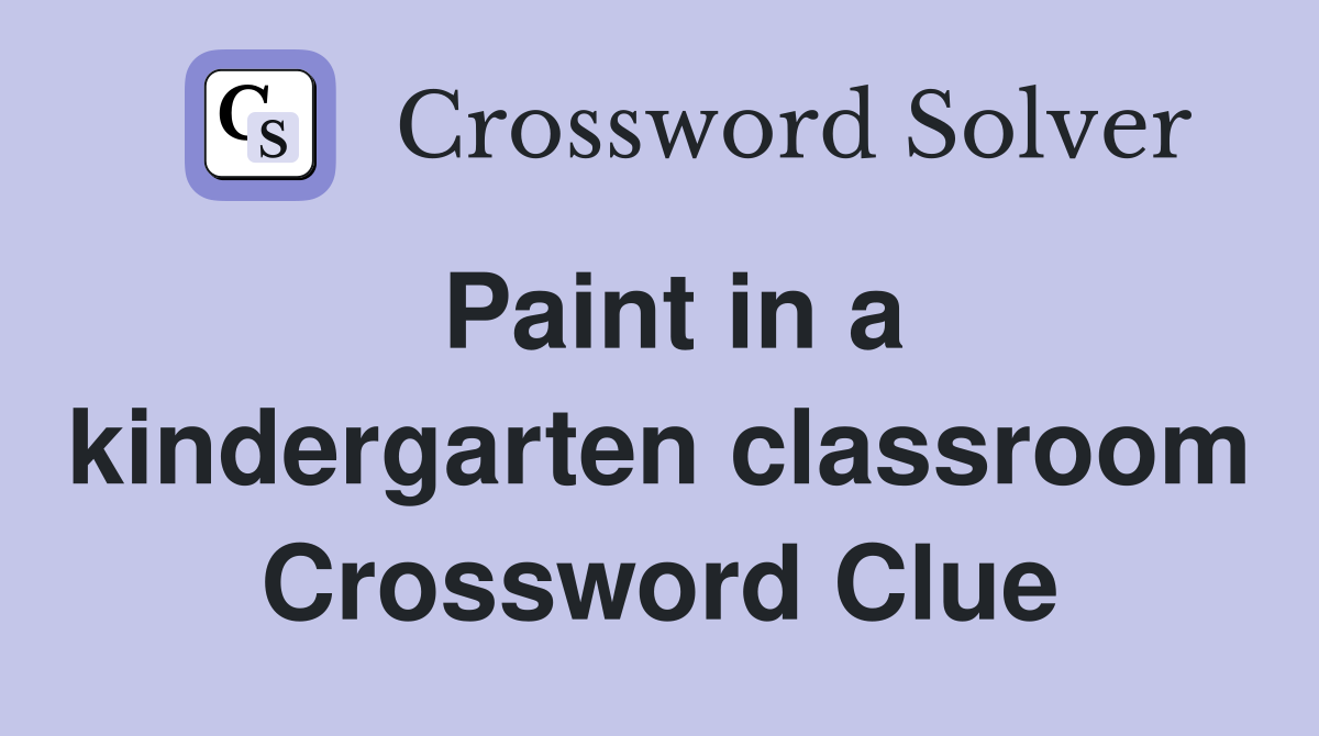 Paint in a kindergarten classroom Crossword Clue